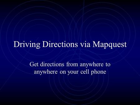 Driving Directions via Mapquest Get directions from anywhere to anywhere on your cell phone.