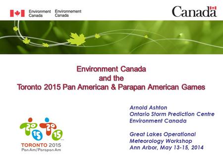 Arnold Ashton Ontario Storm Prediction Centre Environment Canada Great Lakes Operational Meteorology Workshop Ann Arbor, May 13-15, 2014.