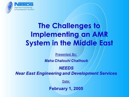 The Challenges to Implementing an AMR System in the Middle East Presented By: Maha Chalouhi Chalhoub NEEDS Near East Engineering and Development Services.