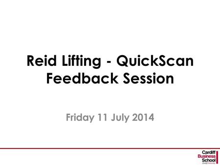 Reid Lifting - QuickScan Feedback Session Friday 11 July 2014.