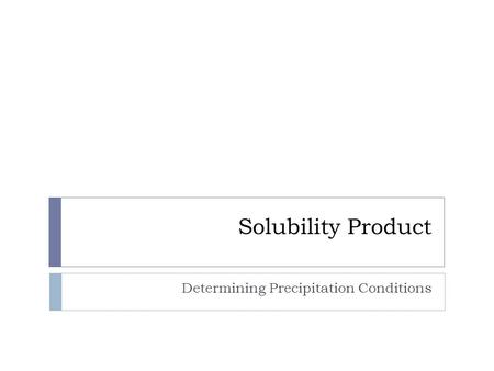 Solubility Product Determining Precipitation Conditions.