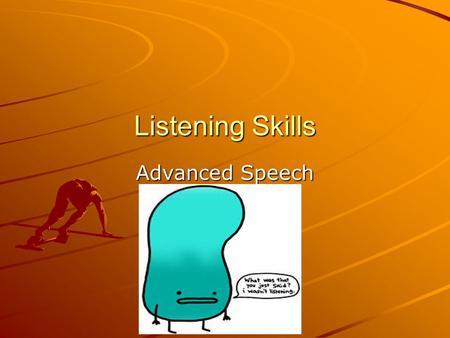 Listening Skills Advanced Speech. Listening vs. Hearing What is the difference? Passive vs. Active? Rate of speaking vs. brain comprehension?