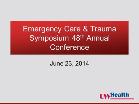 Emergency Care & Trauma Symposium 48 th Annual Conference June 23, 2014.