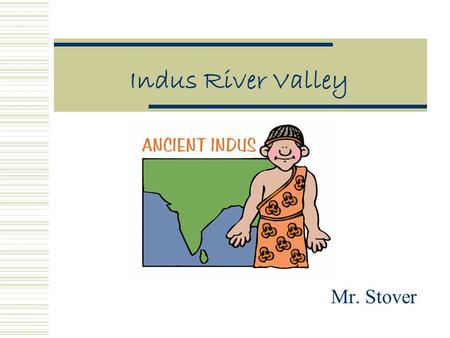 Indus River Valley Mr. Stover Review  Rivers Names, Geographic Features  Writing Systems  Nomads  Architecture-Buildings What was their purpose?