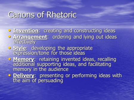 Canons of Rhetoric Invention: creating and constructing ideas Invention: creating and constructing ideas Arrangement: ordering and lying out ideas effectively.