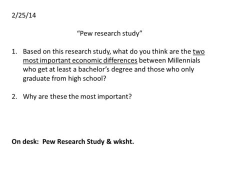 2/25/14 “Pew research study” 1.Based on this research study, what do you think are the two most important economic differences between Millennials who.