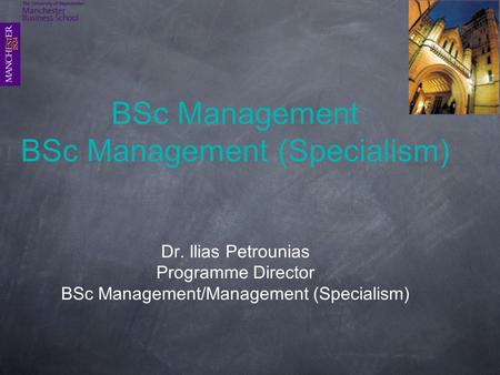 BSc Management BSc Management (Specialism) Dr. Ilias Petrounias Programme Director BSc Management/Management (Specialism)