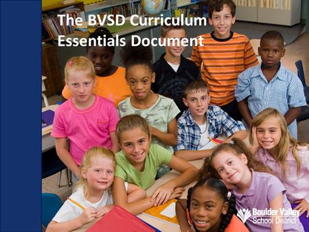 The BVSD Curriculum Essentials Document. Drama & Theatre Arts Essential Questions: 1.How were the Drama & Theater Arts Curriculum Essentials Documents.