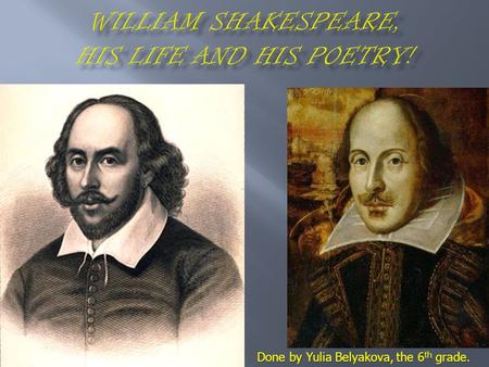 Done by Yulia Belyakova, the 6 th grade.. William Shakespeare was a great poet, who wrote a lot of funny comedies and dramatic tragedies! William Shakespeare.