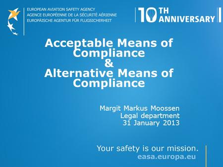 Acceptable Means of Compliance & Alternative Means of Compliance Margit Markus Moossen Legal department 31 January 2013.