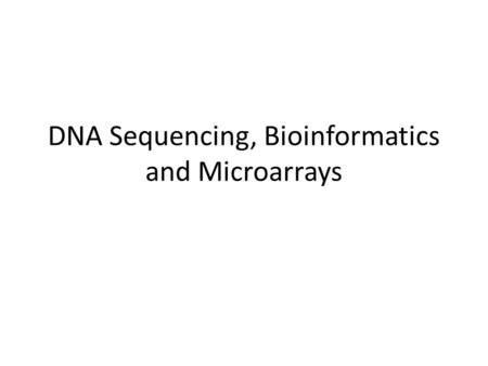DNA Sequencing, Bioinformatics and Microarrays