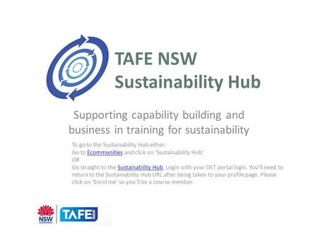TAFE NSW Sustainability Hub Supporting capability building and business in training for sustainability To go to the Sustainability Hub either: Go to Ecommunities.
