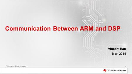 TI Information – Selective Disclosure Communication Between ARM and DSP Vincent Han Mar, 2014 1.