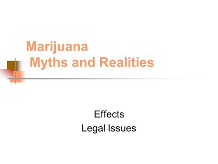 Marijuana Myths and Realities Effects Legal Issues.