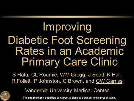 Improving Diabetic Foot Screening Rates in an Academic Primary Care Clinic S Hata, CL Roumie, WM Gregg, J Scott, K Hall, R Follett, P Johnston, C Brown,