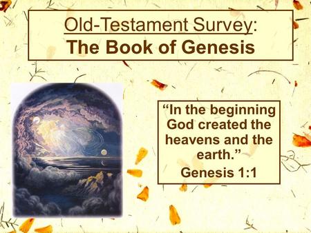 Old-Testament Survey: The Book of Genesis “In the beginning God created the heavens and the earth.” Genesis 1:1.
