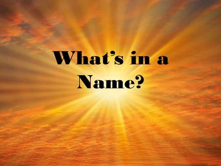 What’s in a Name?. Bible scholars believe names given to Biblical persons at birth reflect a “fact.” For instance, the name Jesus means “God saves.”
