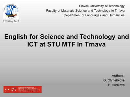 SLOVAK UNIVERSITY OF TECHNOLOGY IN BRATISLAVA FACULTY OF MATERIALS SCIENCE AND TECHNOLOGY IN TRNAVA 22-24 May 2015 SLOVAK UNIVERSITY OF TECHNOLOGY IN BRATISLAVA.
