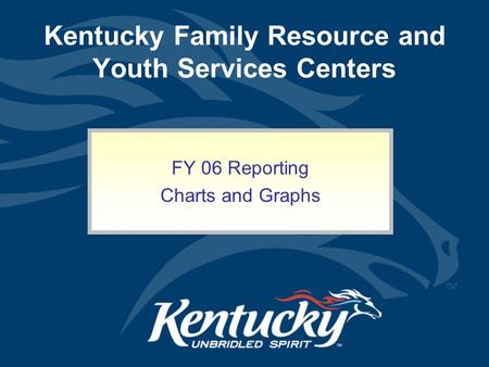 Kentucky Family Resource and Youth Services Centers FY 06 Reporting Charts and Graphs.