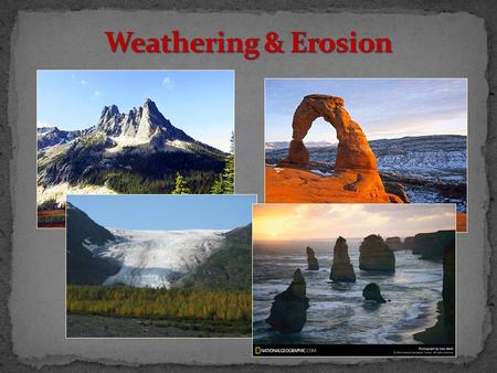 Weathering & Erosion.