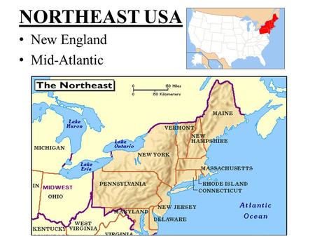 NORTHEAST USA New England Mid-Atlantic. New England Northern states – VT, NH, ME Southern states – MA, CT, RI – More ______________than the northern states.
