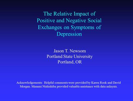 The Relative Impact of Positive and Negative Social Exchanges on Symptoms of Depression Acknowledgements: Helpful comments were provided by Karen Rook.