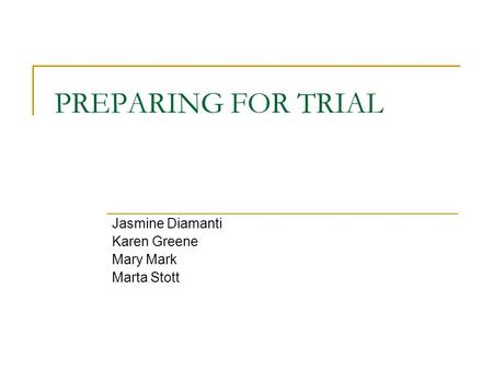 PREPARING FOR TRIAL Jasmine Diamanti Karen Greene Mary Mark Marta Stott.