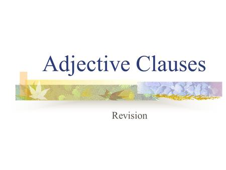 Adjective Clauses Revision Relative Clauses Join two sentences by using ‘who’ or ‘which’.
