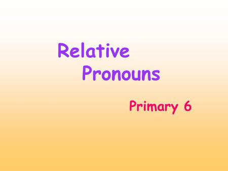 Primary 6 Relative Pronouns. Relative pronouns We use relative pronouns to replace nouns and give more information about them. who= a person / people.