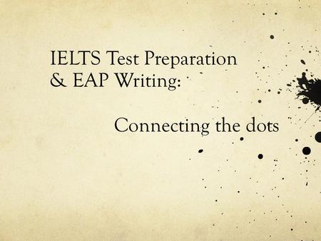 IELTS Test Preparation & EAP Writing: Connecting the dots.