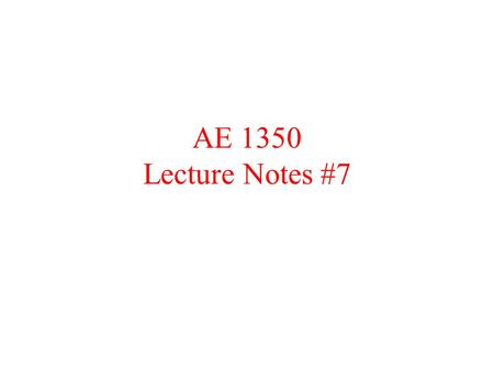 AE 1350 Lecture Notes #7 We have looked at.. Continuity Momentum Equation Bernoulli’s Equation Applications of Bernoulli’s Equation –Pitot’s Tube –Venturi.