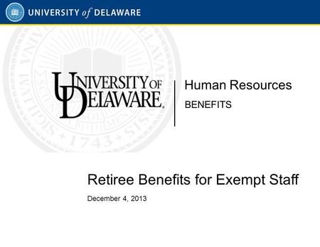 Retiree Benefits for Exempt Staff December 4, 2013 Human Resources BENEFITS.