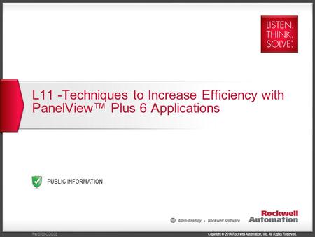 Copyright © 2014 Rockwell Automation, Inc. All Rights Reserved.Rev 5058-CO900E PUBLIC INFORMATION L11 -Techniques to Increase Efficiency with PanelView™