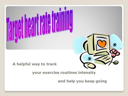 A helpful way to track your exercise routines intensity and help you keep going.