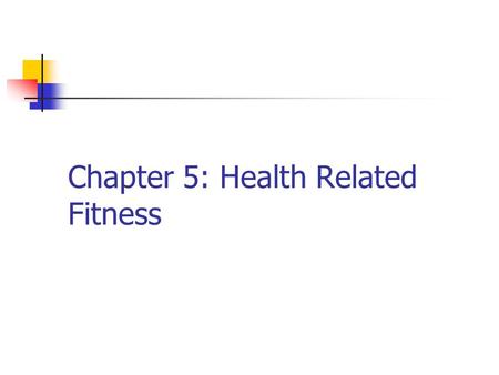 Chapter 5: Health Related Fitness. Definitions Physical activity: The process of body movement MVPA is most beneficial Physical fitness: Product of physical.