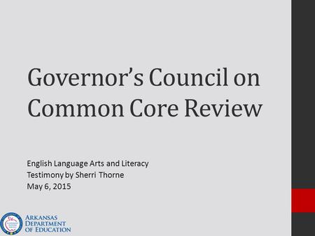 Governor’s Council on Common Core Review English Language Arts and Literacy Testimony by Sherri Thorne May 6, 2015.