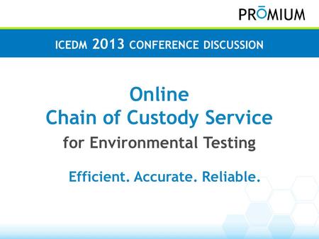 EnviroChain Online Chain of Custody Service for Environmental Testing ICEDM 2013 CONFERENCE DISCUSSION Efficient. Accurate. Reliable.