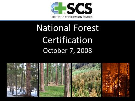 National Forest Certification October 7, 2008. Why Consider NFS Certification? Force for change – To-date certification has had positive impacts on state,