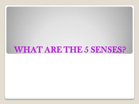 WHAT ARE THE 5 SENSES? Learning Objectives Health information. The student knows the basic structures and functions of the human body and how they relate.