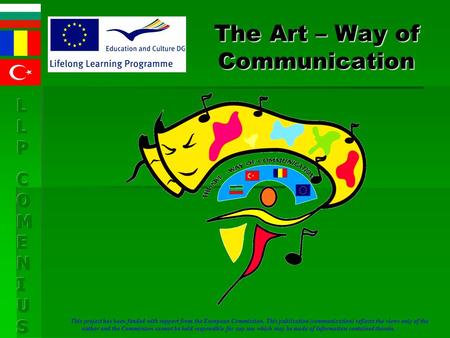 The Art – Way of Communication This project has been funded with support from the European Commission. This publication (communication) reflects the views.