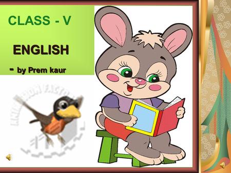CLASS - V ENGLISH ENGLISH - by Prem kaur What is an Adjective? An adjective is a word that tells us more about a noun or a pronoun. An adjective describes.