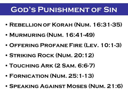 God’s Punishment of Sin Rebellion of Korah (Num. 16:31-35) Murmuring (Num. 16:41-49) Offering Profane Fire (Lev. 10:1-3) Striking Rock (Num. 20:12) Touching.