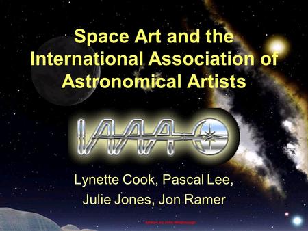 Space Art and the International Association of Astronomical Artists Lynette Cook, Pascal Lee, Julie Jones, Jon Ramer.