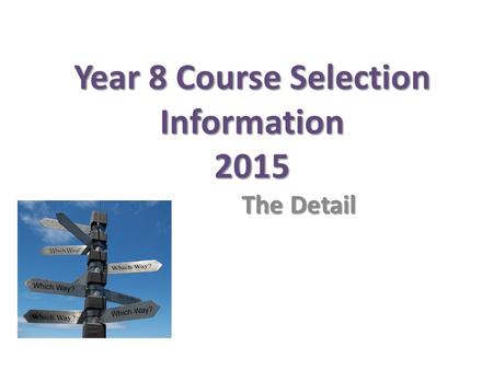 Year 8 Course Selection Information 2015 The Detail.