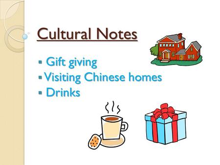 Cultural Notes  Gift giving  Visiting Chinese homes  Drinks.