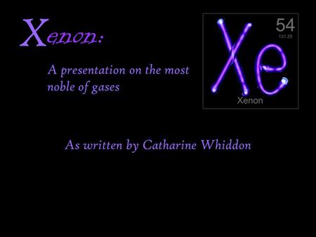 Enon: As written by Catharine Whiddon X A presentation on the most noble of gases.