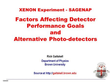 Gaitskell XENON Experiment - SAGENAP Factors Affecting Detector Performance Goals and Alternative Photo-detectors Rick Gaitskell Department of Physics.