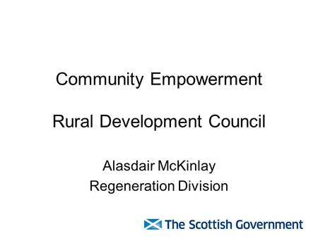 Community Empowerment Rural Development Council Alasdair McKinlay Regeneration Division.