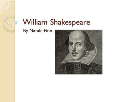 William Shakespeare By Natale Finn. About William William was the son of an alderman. Was born in 1564 in Stratford-on-Avon near Birmingham.