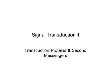 Signal Transduction II Transduction Proteins & Second Messengers.